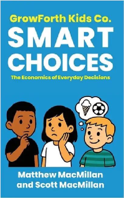 GrowForth Kids Co. Smart Choices: The Economics of Everyday Decisions by MacMillan, Matthew