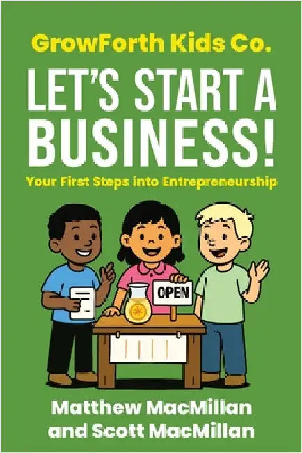 GrowForth Kids Co. Let's Start a Business!: Your First Steps into Entrepreneurship by MacMillan, Matthew