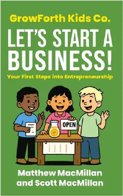 GrowForth Kids Co. Let's Start a Business!: Your First Steps into Entrepreneurship by MacMillan, Matthew