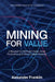 Mining for Value: A Blueprint to Eliminate Chaos, Scale Production and Unlock Latent Capacity by Alexander Franklin