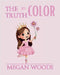 The Truth in Color by Woods, Megan