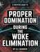 A Prepper Guide to Proper Domination During the Woke Elimination by Eli Banner