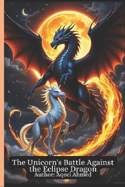 The Unicorn's Battle Against the Eclipse Dragon by Aqeel Ahmed