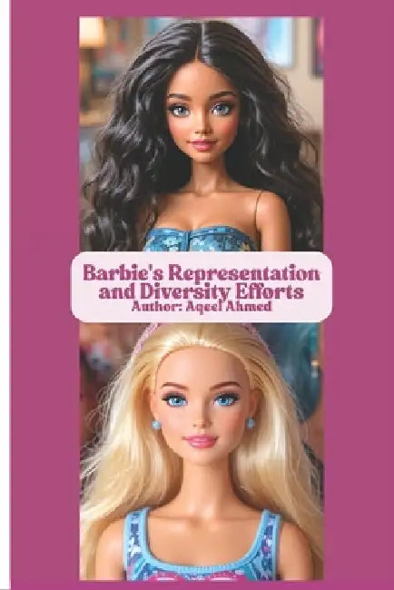 Barbie's Representation and Diversity Efforts by Aqeel Ahmed