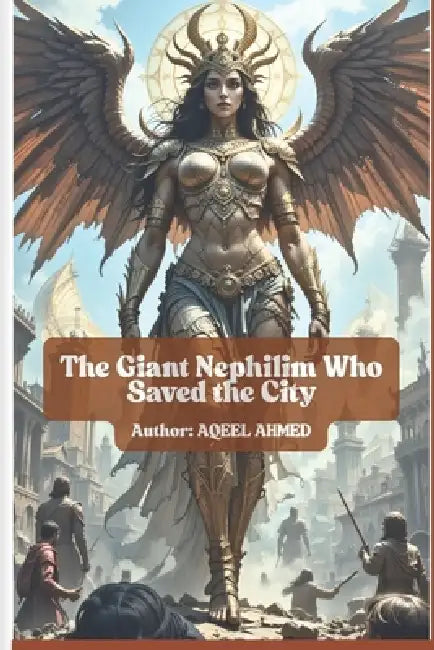 The Giant Nephilim Who Saved the City by Aqeel Ahmed