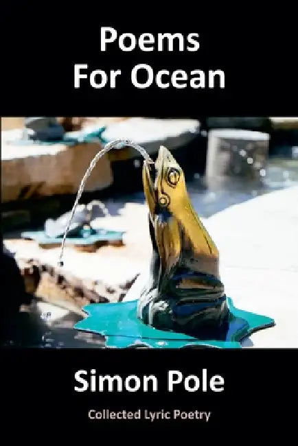 Poems For Ocean: Collected Lyric Poetry by Simon Pole