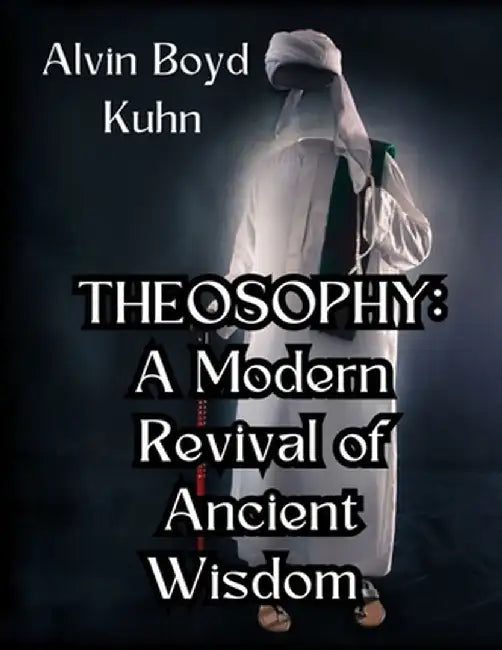 Theosophy: A Modern Revival of Ancient Wisdom by Alvin Boyd Kuhn
