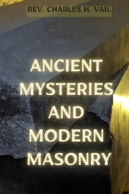 Ancient Mysteries and Modern Masonry by Charles H. Vail