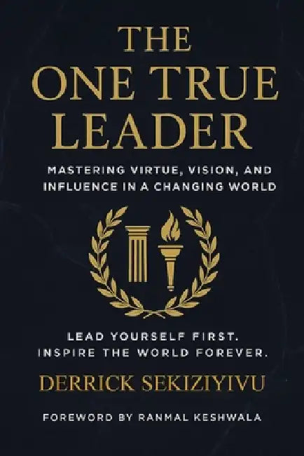 The One True Leader: Mastering Virtue, Vision, and Influence in a Changing World by Derrick Sekiziyivu