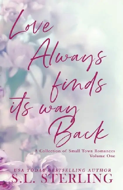 Love Always Finds Its Way Back: A Collection of Small Town Romances Volume 1 by S. L. Sterling