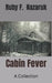 Cabin Fever: A Collection by Ruby F. Nazaruk