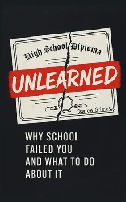 Unlearned: Why School Failed You and What to Do About It by Darren Grimes