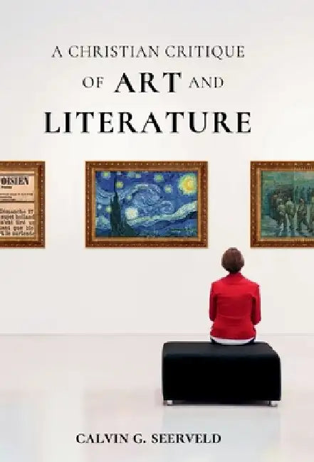 A Christian Critique of Art & Literature by Calvin G. Seerveld