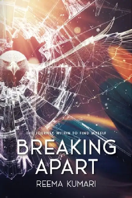 Breaking Apart: The Journey Within to Find Myself by Reema Kumari