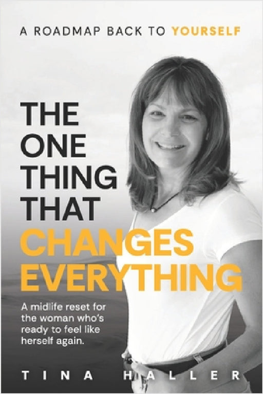 The One Thing That Changes Everything: A midlife reset for the woman who's ready to feel like herself again. by Tina Haller