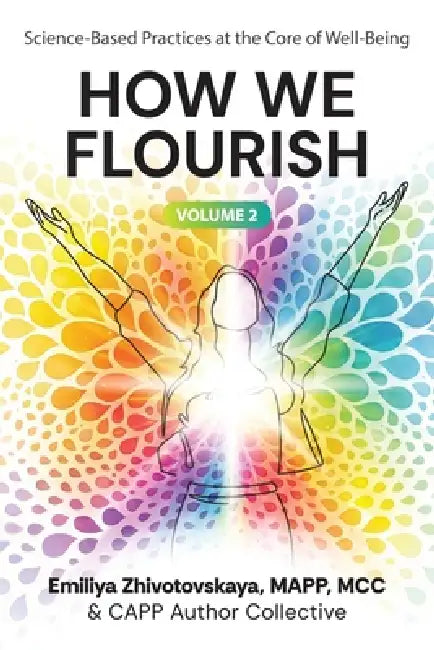 How We Flourish: Science-Backed Practices at the Core of Well-Being (Volume Two) by Capp Collective Authors, Emiliya Zhivotovskaya