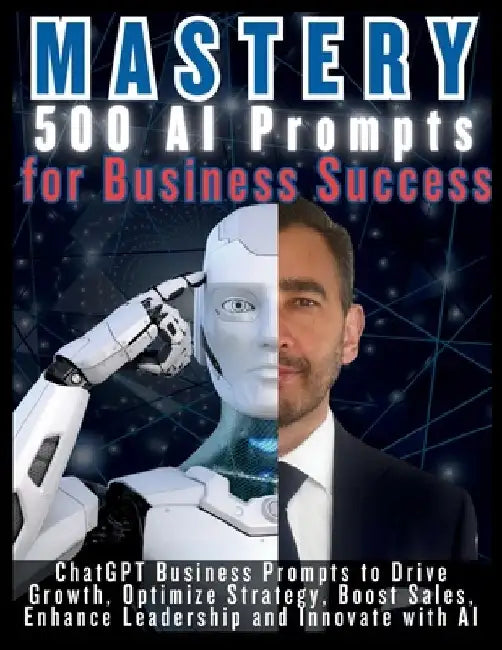 MASTERY 500 AI Prompts for Business Success: ChatGPT Business Prompts to Drive Growth, Optimize Strategy, Boost Sales, Enhance Leadership and Innovate by Mauricio Vasquez