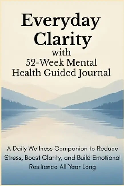 Everyday Clarity with 52-Week Mental Health Guided Journal: A Daily Wellness Companion to Reduce Stress, Boost Clarity, and Build Emotional Resilience by Aria Capri Publishing, Vasquez, Abbruzzese