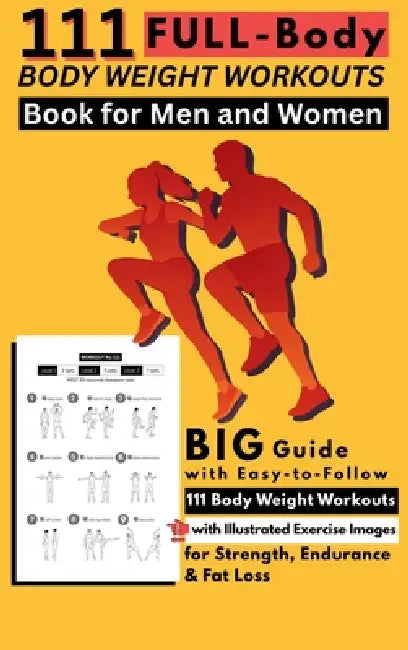 111 Full-Body Body Weight Workouts Book for Men and Women: Big Guide with Easy-to-Follow 111 Body Weight Workouts with Illustrated Exercise Images for by Be Bull Publishing