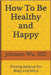 How To Be Healthy and Happy by Johnson Wu