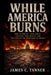 While America Burns by James C. Tanner