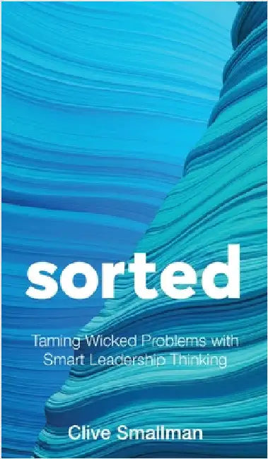 Sorted: Taming Wicked Problems with Smart Leadership Thinking by Smallman, Clive