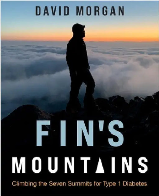 Fin's Mountains: Climbing the Seven Summits for Type 1 Diabetes by Morgan, David