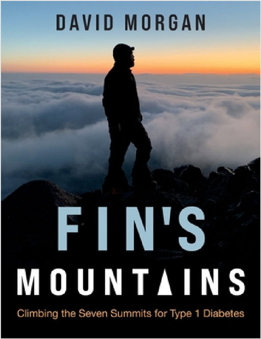 Fin's Mountains: Climbing the Seven Summits for Type 1 Diabetes by David Morgan