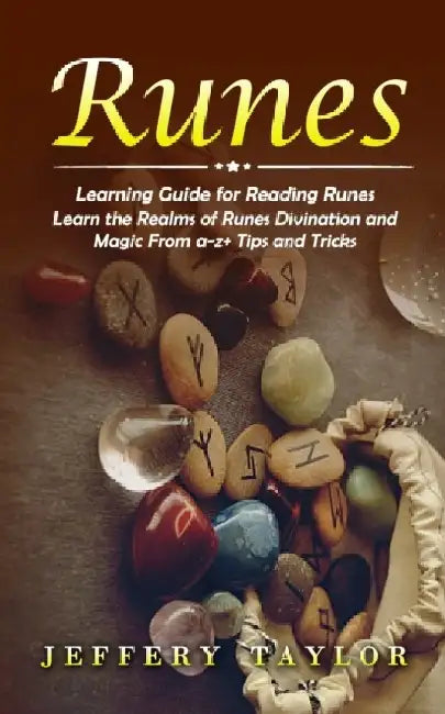 Runes: Learning Guide for Reading Runes (Learn the Realms of Runes Divination and Magic From a-z+ Tips and Tricks) by Jeffery Taylor