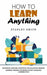 How to Learn Anything: Advanced Learning Strategies for Unlimited Memory (Learning Through the Brain's Fastest Superlinks Learning Style) by Stanley Smith
