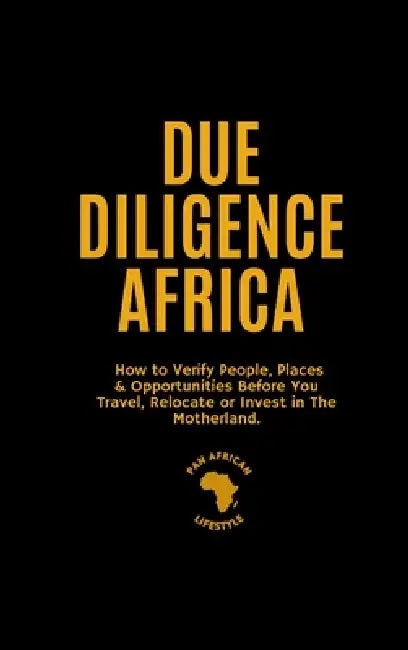 Due Diligence Africa: How to Verify People, Places & Opportunities Before You Travel, Relocate or Invest in The Motherland. by Emmanuel Bope, Solange Bope