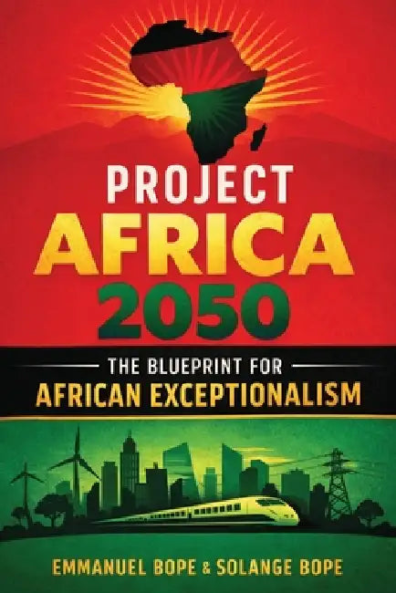 Project Africa 2050: The Blueprint for African Exceptionalism by Emmanuel Bope, Solange Bope