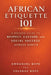 African Etiquette 101: A Modern Guide to Respect, Culture, and Social Success Across Africa by Emmanuel Bope, Solange Bope