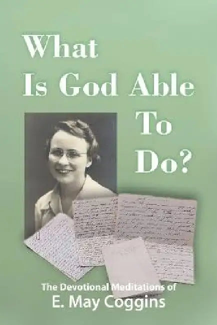 What Is God Able to Do? The Devotional Meditations of E. May Coggins by E. May Coggins, James R. Coggins