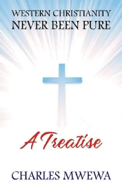 Western Christianity Never Been Pure: A Treatise by Charles Mwewa
