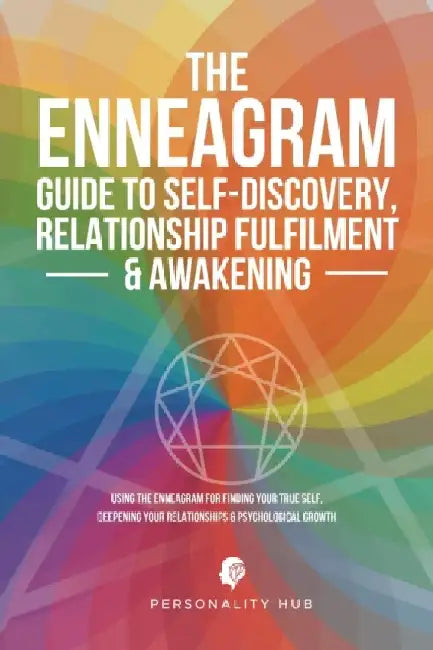 The Enneagram Guide To Self-Discovery, Relationship Fulfilment & Awakening: Using The Enneagram For Finding Your True Self, Deepening Your Relationshi by Personality Hub