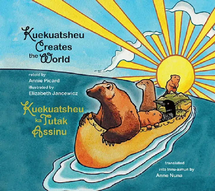Kuekuatsheu Creates the World / Kuekuatsheu Ka Tutak Assinu by Annie Picard