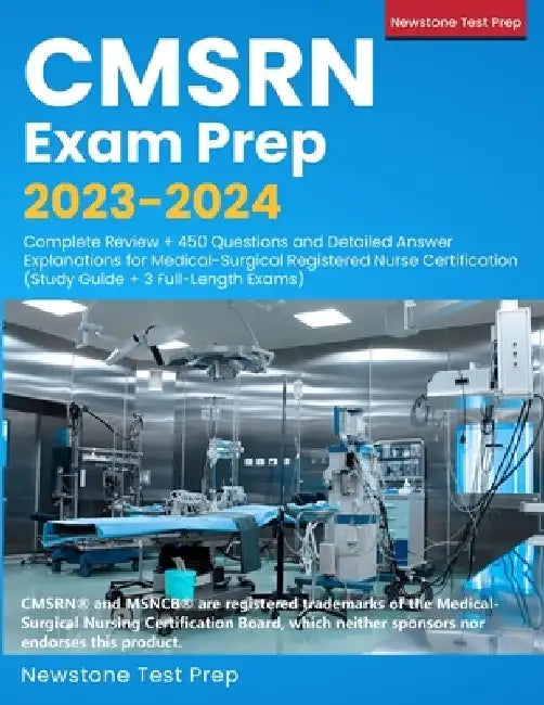 CMSRN Exam Prep 2023-2024: Complete Review + 450 Questions and Detailed Answer Explanations for Medical-Surgical Registered Nurse Certification ( by Newstone Test Prep