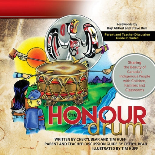 The Honour Drum: Sharing the Beauty of Canada's Indigenous People with Children, Families and Classrooms by Tim J. Huff, Cheryl Bear-Barnetson, Tim Huff