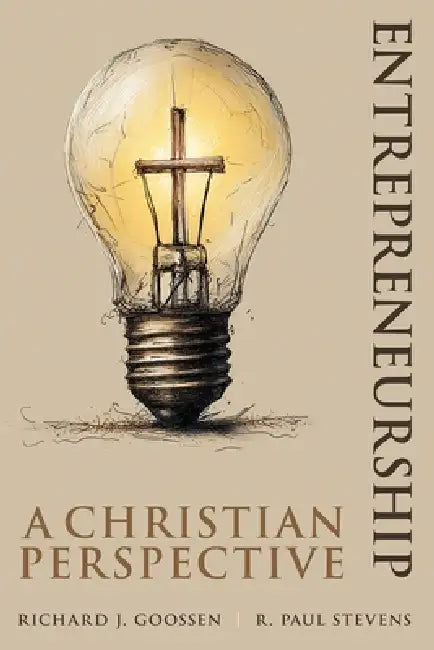 Entrepreneurship: A Christian Perspective by Rick Goossen, R. Paul Stevens
