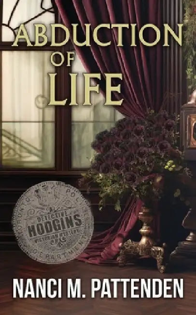 Abduction of LIfe: Detective Hodgins Victorian Murder Mysteries #6 by Nanci M. Pattenden