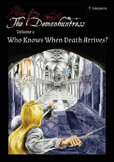 Who Knows When Death Arrives?: The Demonhuntress Volume 2 by P. Linnaeus