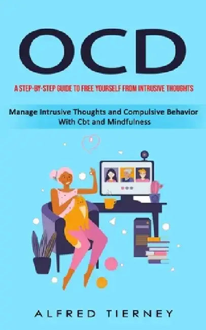 Ocd: A Step-by-step Guide to Free Yourself From Intrusive Thoughts (Manage Intrusive Thoughts and Compulsive Behavior With by Alfred Tierney