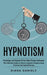 Hypnotism: Psychology and Hypnosis Driven Sales Closing Techinques (The Ultimate Guide to Neuro Linguistic Programming Training a by Diana Daniels