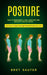 Posture: How to Permanently Heal Your Posture Without Tons of Effort (How Does Our Body Language Influence People Around Us) by Bret Sauter