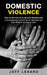 Domestic Violence: How to Get Out of an Abusive Relationship (A Comprehensive Guide That Can Help Keep You Safer Whether You Stay or Leav by Jeff Lenard