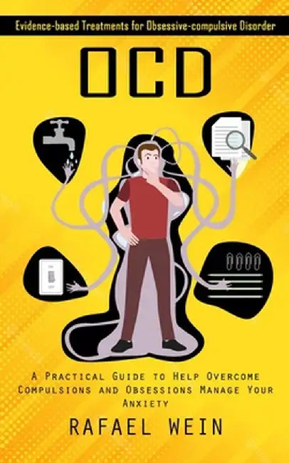 Ocd: Evidence-based Treatments for Obsessive-compulsive Disorder (A Practical Guide to Help Overcome Compulsions and Obsess by Rafael Wein