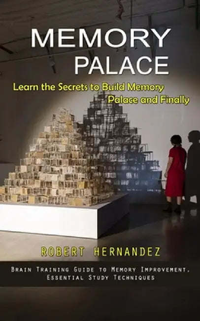 Memory Palace: Learn the Secrets to Build Memory Palace and Finally (Brain Training Guide to Memory Improvement, Essential Study Tech by Robert Hernandez