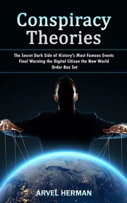 Conspiracy Theories: The Secret Dark Side of History's Most Famous Events (Final Warning the Digital Citizen the New World Order Box Set) by Arvel Herman