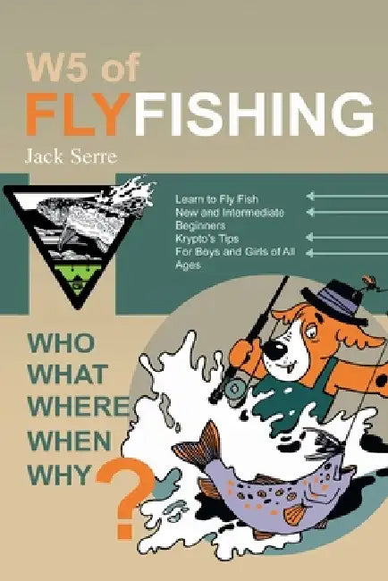 W5 of Fly Fishing: Who, What, Where, When, Why by Jack Serre